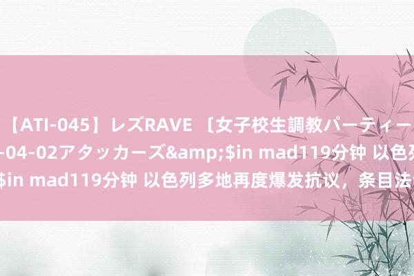 【ATI-045】レズRAVE 〔女子校生調教パーティー〕</a>2005-04-02アタッカーズ&$in mad119分钟 以色列多地再度爆发抗议，条目法令突破