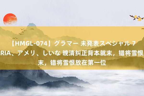 【HMGL-074】グラマー 未発表スペシャル 7 ゆず、MARIA、アメリ、しいな 晚清纠正背本就末，错将雪恨放在第一位