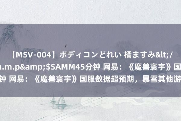 【MSV-004】ボディコンどれい 橘ますみ</a>1992-02-06h.m.p&$SAMM45分钟 网易：《魔兽寰宇》国服数据超预期，暴雪其他游戏转头在即