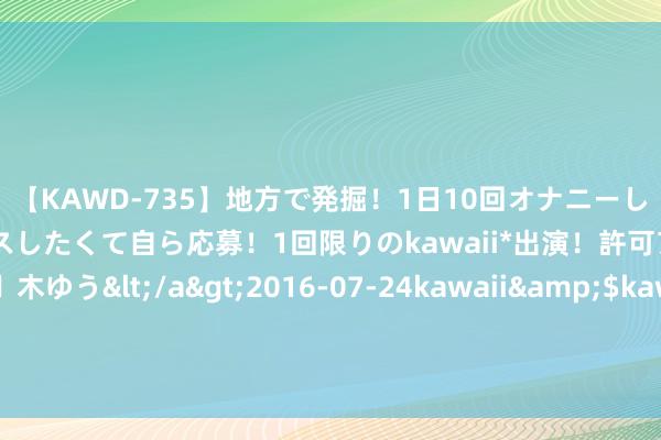 【KAWD-735】地方で発掘！1日10回オナニーしちゃう絶倫少女がセックスしたくて自ら応募！1回限りのkawaii*出演！許可アリAV発売 佐々木ゆう</a>2016-07-24kawaii&$kawaii151分钟 华南师范大学本科重生报到时间为9月1日，唐尚珺称已录入重生信息，教学员脸色牛逼