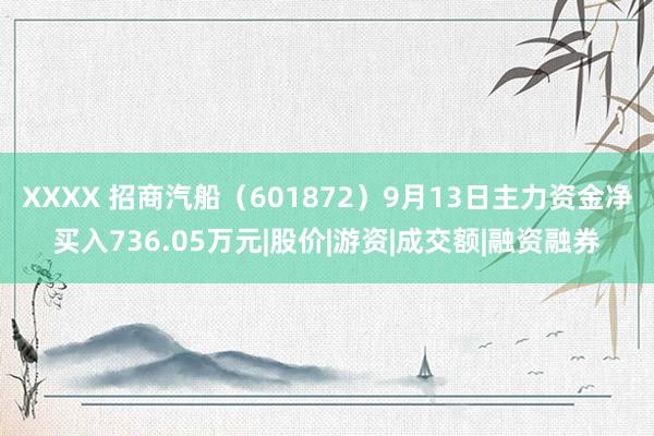 XXXX 招商汽船（601872）9月13日主力资金净买入736.05万元|股价|游资|成交额|融资融券